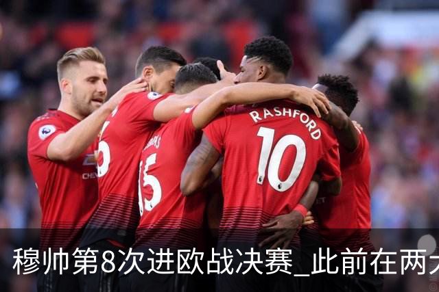 穆帅第8次进欧战决赛 此前在两大杯赛决赛全胜